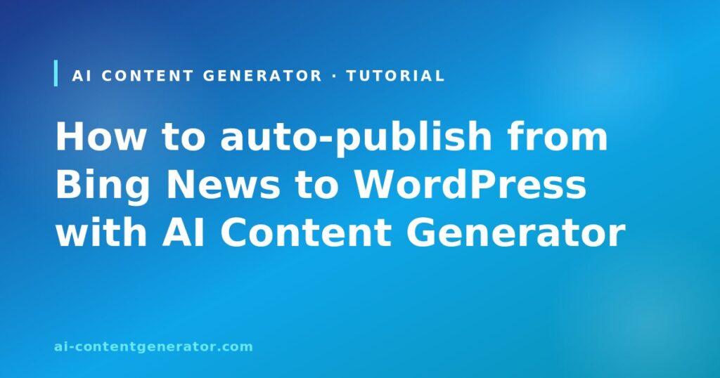 How to auto-publish from Bing News to WordPress with AI Content Generator