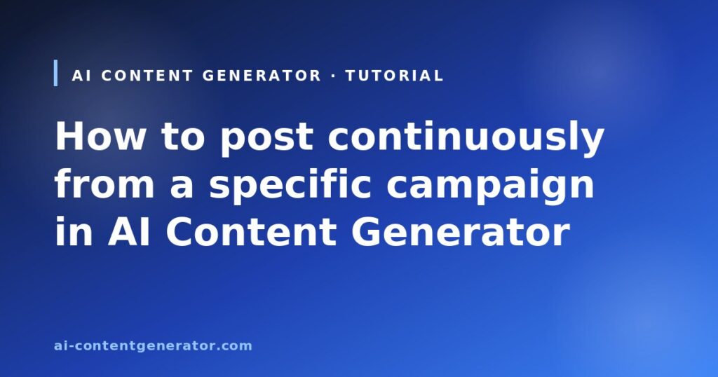 How to post continuously from a specific campaign in AI Content Generator