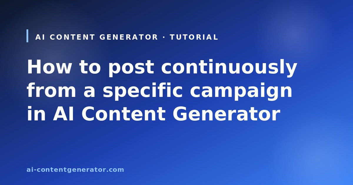 AI Content Generator tutorial cover: how to post continuously from a specific campaign