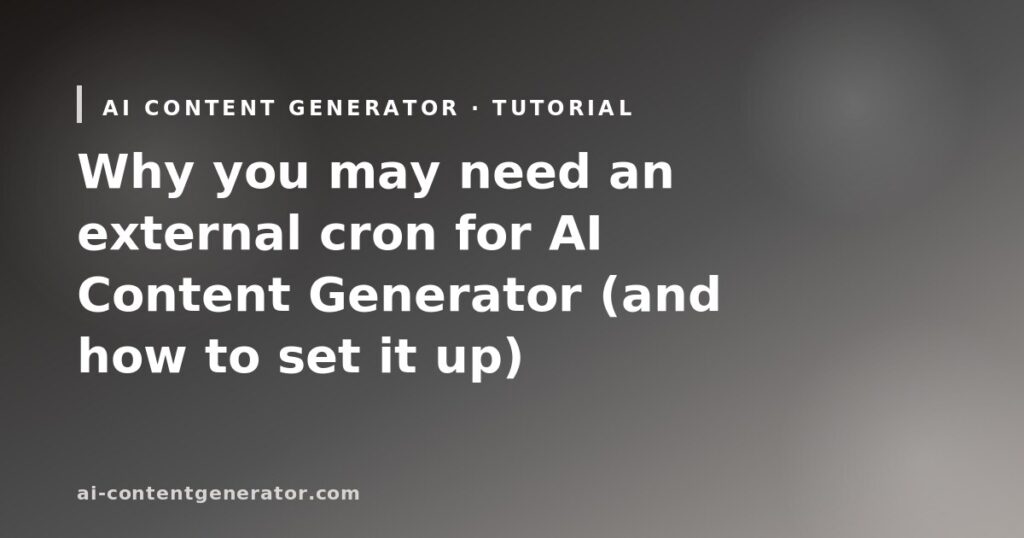 Why you may need an external cron for AI Content Generator (and how to set it up)