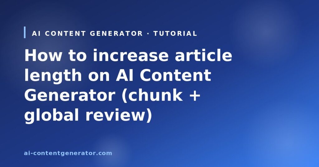 How to increase article length on AI Content Generator (chunk + global review)