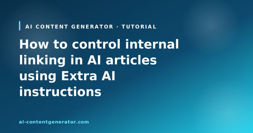How to control internal linking in AI articles using Extra AI instructions