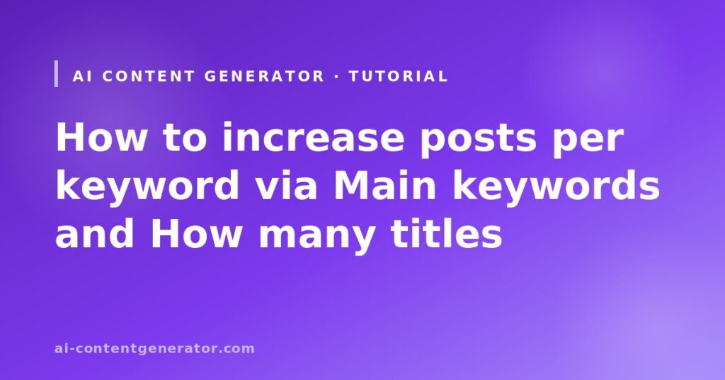 How to increase posts per keyword via Main keywords and How many titles