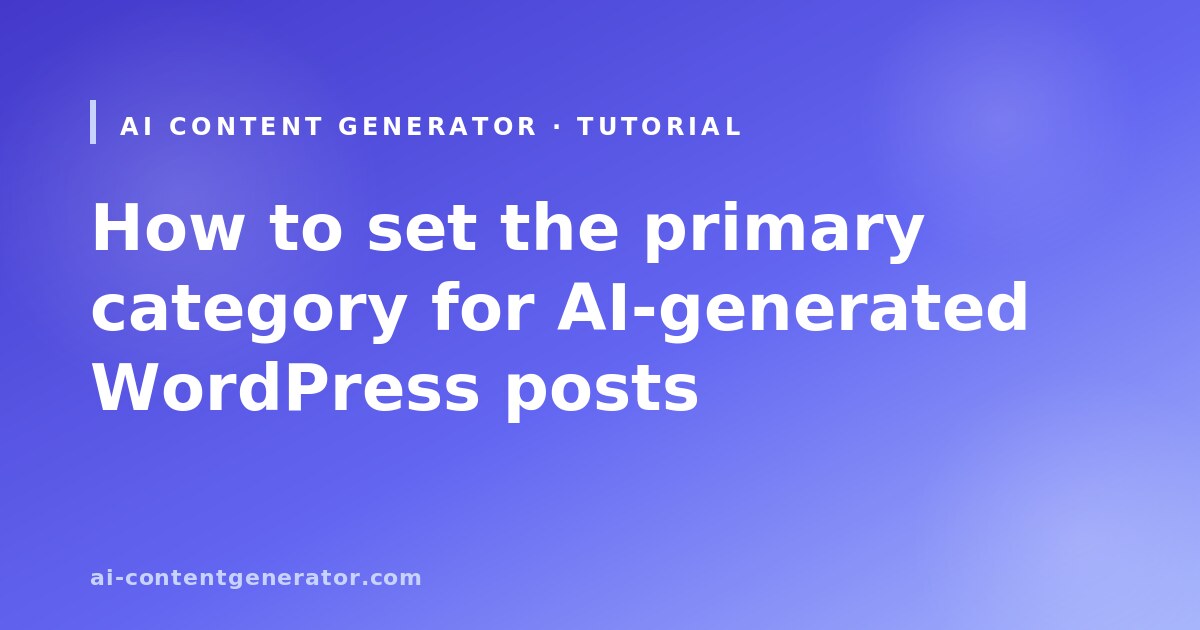 AI Content Generator tutorial cover: how to set the primary category for AI-generated WordPress posts