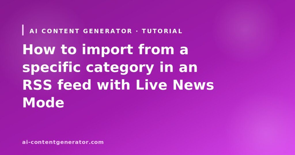 How to import from a specific category in an RSS feed with Live News Mode