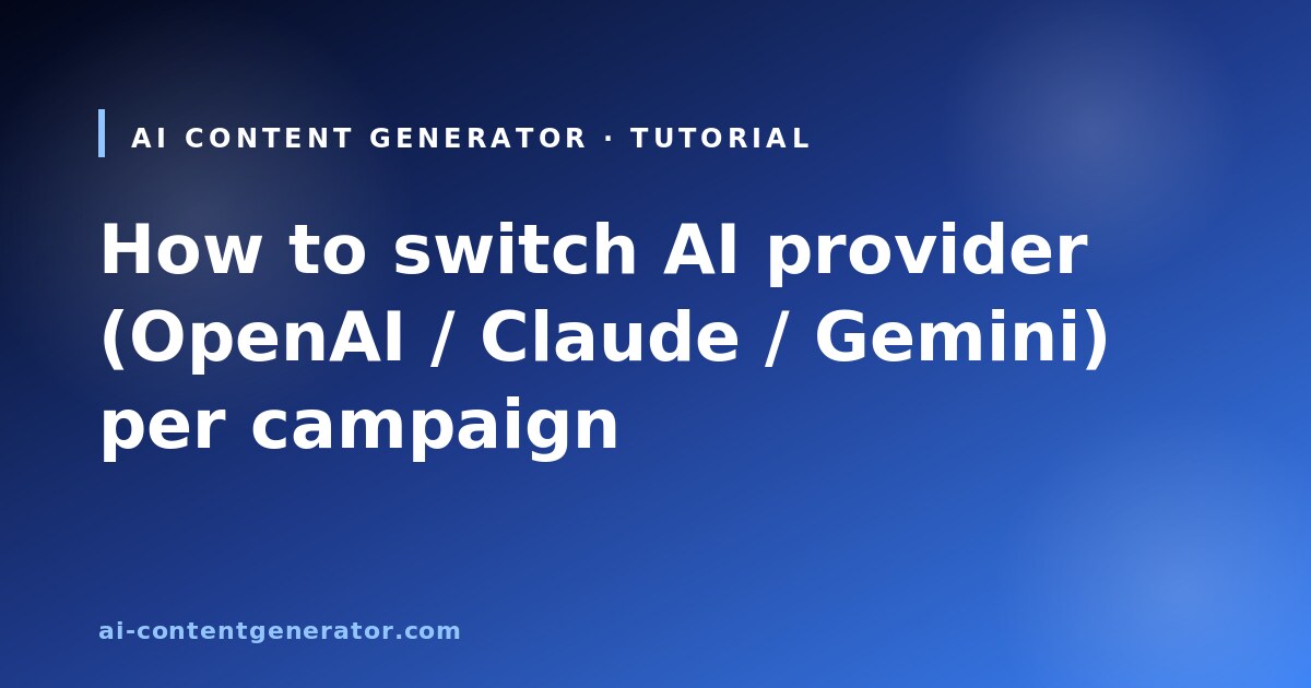 AI Content Generator tutorial cover: how to switch AI provider OpenAI Claude Gemini per campaign