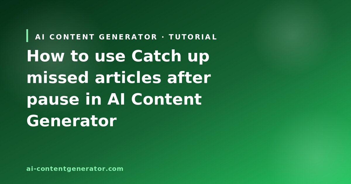 Catch up missed articles after pause in AI Content Generator