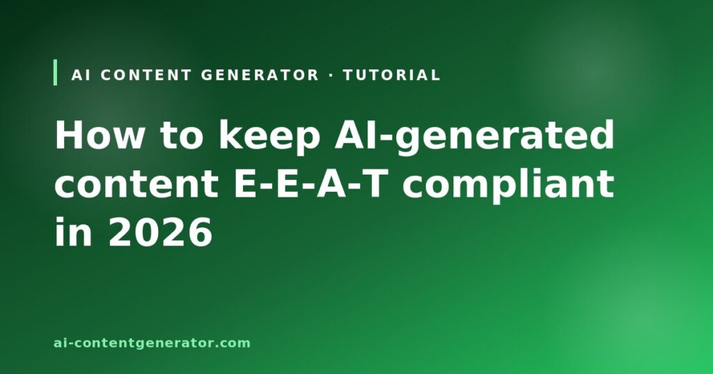 How to keep AI-generated content E-E-A-T compliant in 2026