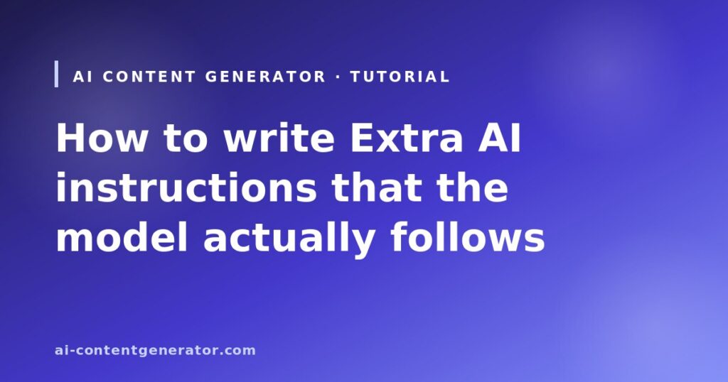 How to write Extra AI instructions that the model actually follows