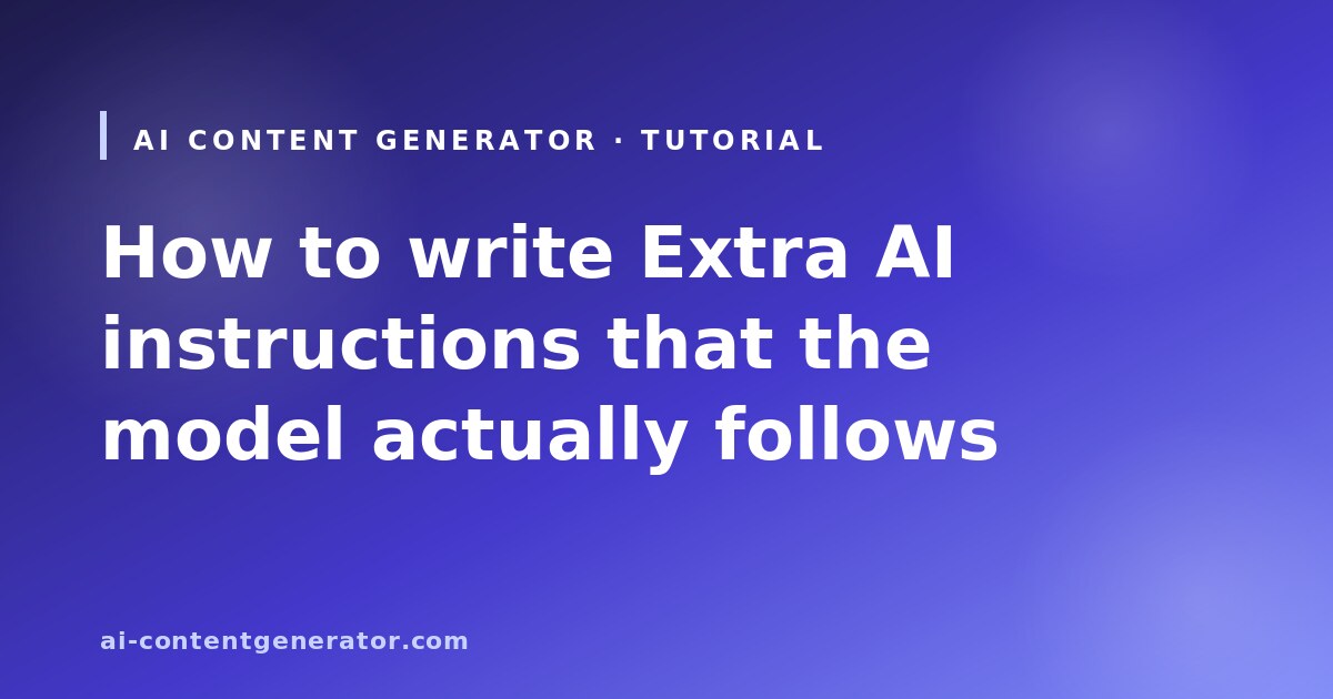 Write Extra AI instructions the model actually follows
