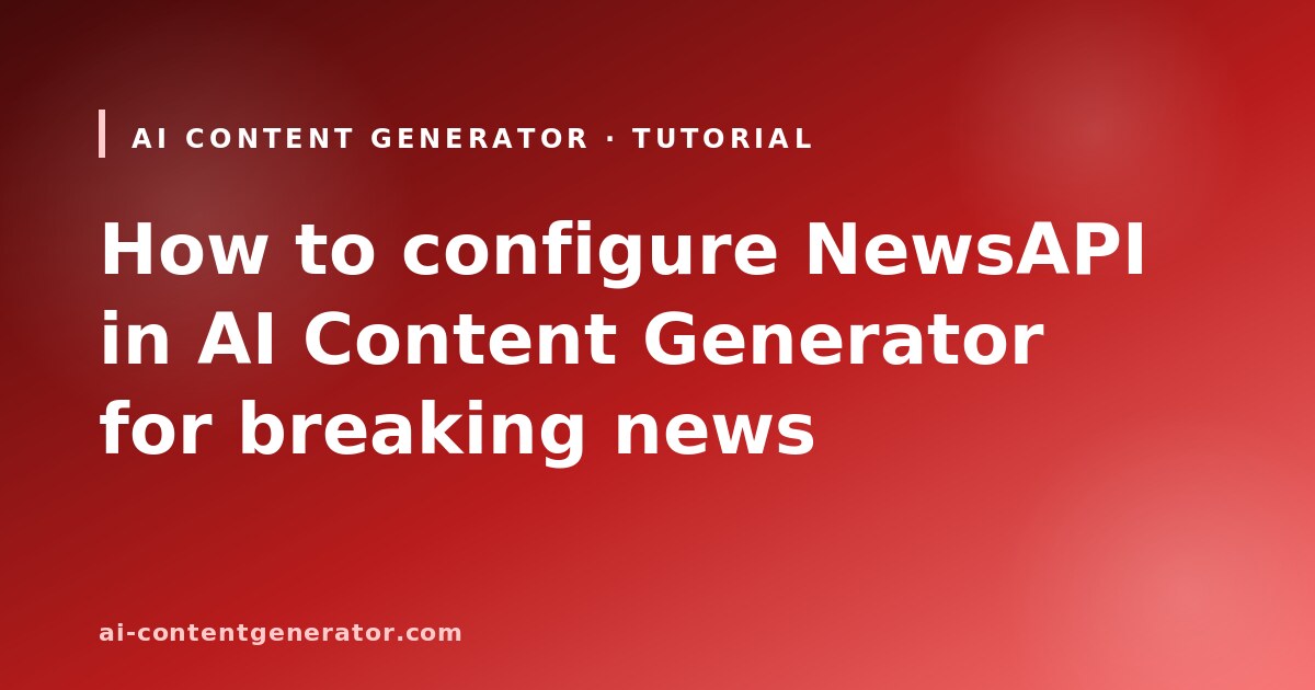 AI Content Generator tutorial cover: configure NewsAPI for breaking news