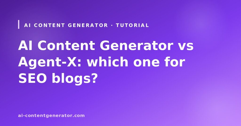 AI Content Generator vs Agent-X: which one for SEO blogs?
