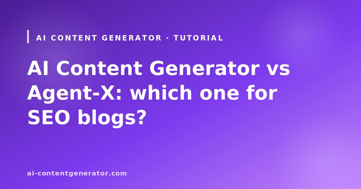 AI Content Generator vs Agent-X for SEO blogs comparison